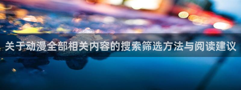 动漫大尺度推荐:关于动漫全部相关内容的搜索筛选方法与阅读建议