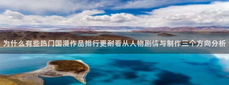 动漫动漫：为什么有些热门国漫作品排行更耐看从人物剧情与制作三个方向分析